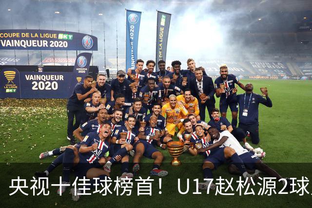央视十佳球榜首！U17赵松源2球入选，单挑阿森纳破门登顶